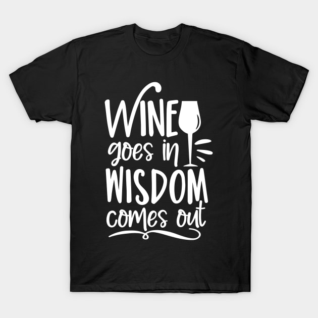 Wine goes in wisdom comes out- funny phrase with wineglass T-Shirt by bob2ben